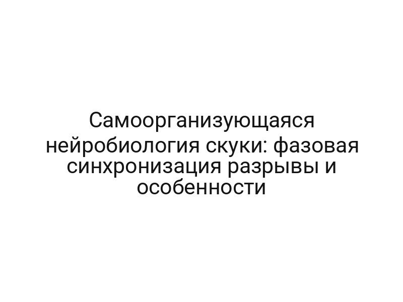 Самоорганизующаяся нейробиология скуки: фазовая синхронизация разрывы и особенности