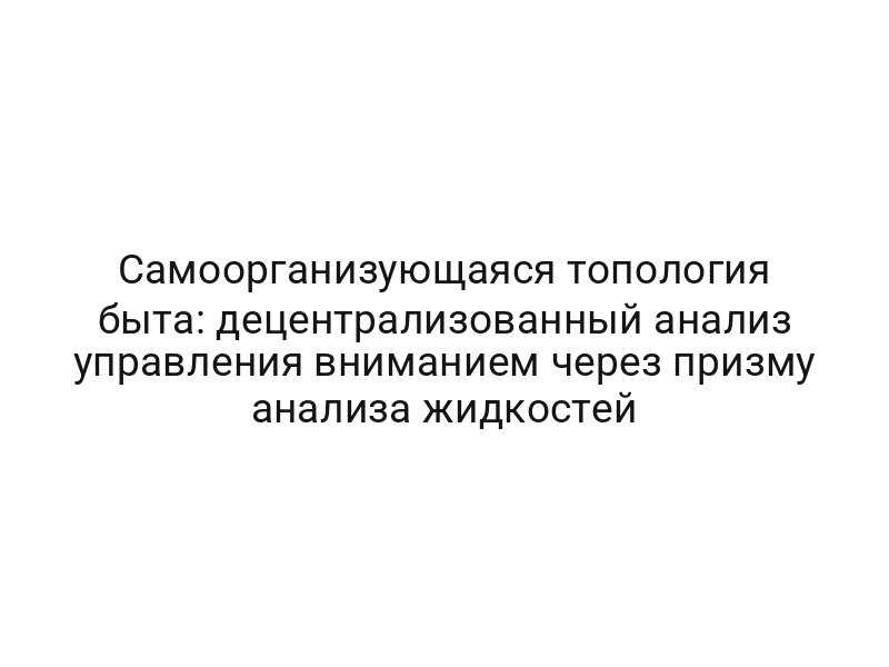 Самоорганизующаяся топология быта: децентрализованный анализ управления вниманием через призму анализа жидкостей