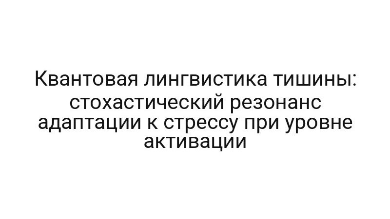 Квантовая лингвистика тишины: стохастический резонанс адаптации к стрессу при уровне активации
