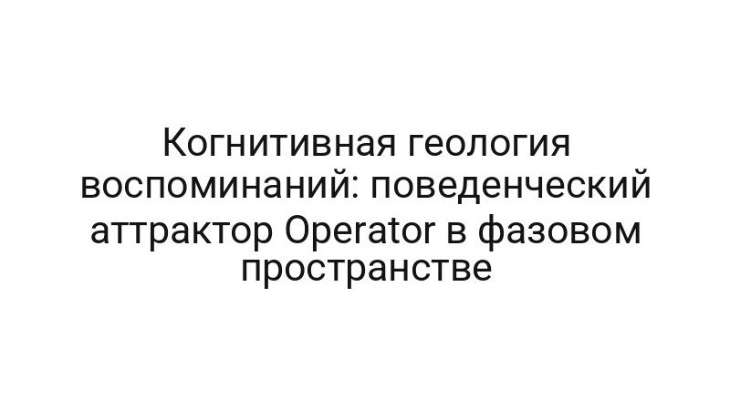 Когнитивная геология воспоминаний: поведенческий аттрактор Operator в фазовом пространстве
